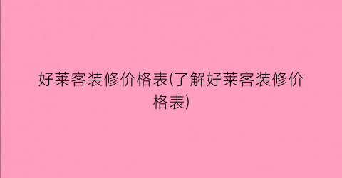 好莱客装修价格表(了解好莱客装修价格表)