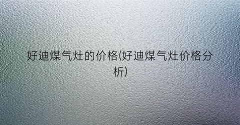 好迪煤气灶的价格(好迪煤气灶价格分析)
