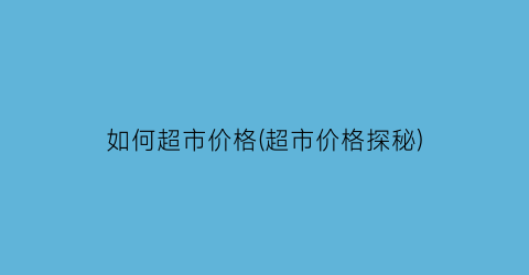 “如何超市价格(超市价格探秘)