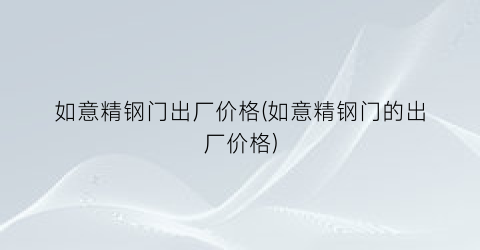 “如意精钢门出厂价格(如意精钢门的出厂价格)