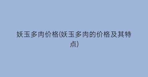 妖玉多肉价格(妖玉多肉的价格及其特点)