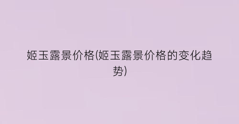 姬玉露景价格(姬玉露景价格的变化趋势)