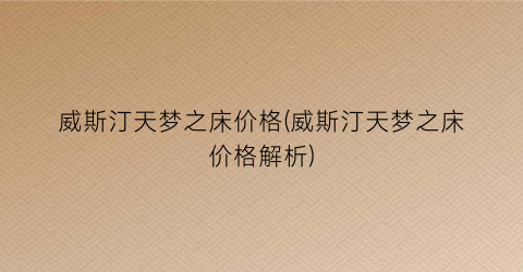 威斯汀天梦之床价格(威斯汀天梦之床价格解析)