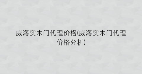 威海实木门代理价格(威海实木门代理价格分析)