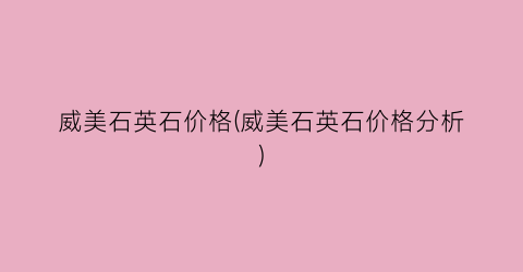 威美石英石价格(威美石英石价格分析)