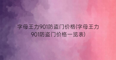 字母王力901防盗门价格(字母王力901防盗门价格一览表)