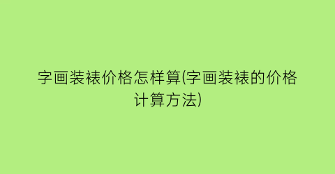 字画装裱价格怎样算(字画装裱的价格计算方法)