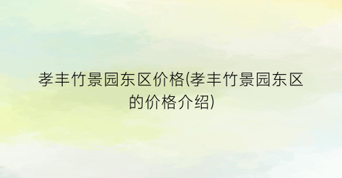孝丰竹景园东区价格(孝丰竹景园东区的价格介绍)