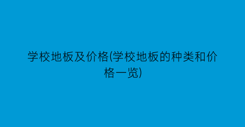 学校地板及价格(学校地板的种类和价格一览)