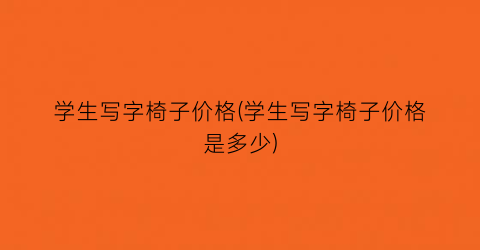学生写字椅子价格(学生写字椅子价格是多少)