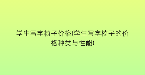 “学生写字椅子价格(学生写字椅子的价格种类与性能)