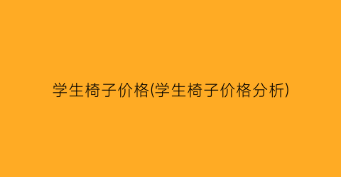 学生椅子价格(学生椅子价格分析)