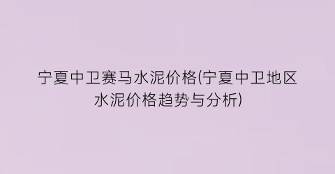 宁夏中卫赛马水泥价格(宁夏中卫地区水泥价格趋势与分析)