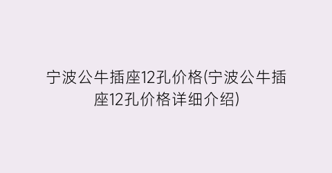 宁波公牛插座12孔价格(宁波公牛插座12孔价格详细介绍)