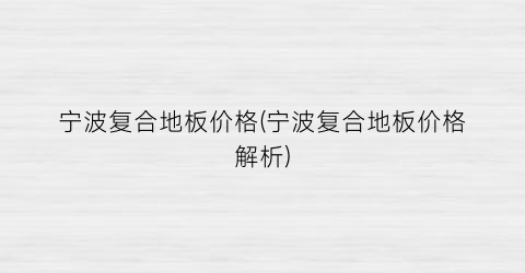 宁波复合地板价格(宁波复合地板价格解析)