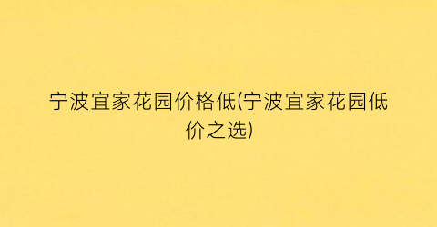 宁波宜家花园价格低(宁波宜家花园低价之选)