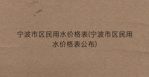 宁波市区民用水价格表(宁波市区民用水价格表公布)