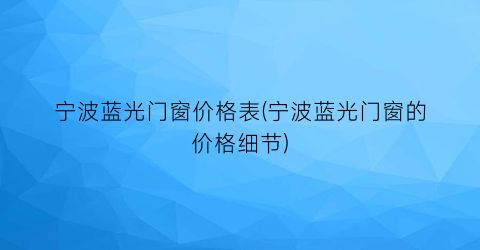 宁波蓝光门窗价格表(宁波蓝光门窗的价格细节)