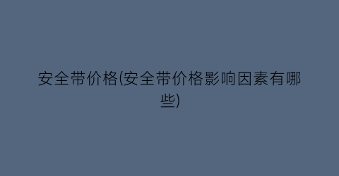 安全带价格(安全带价格影响因素有哪些)