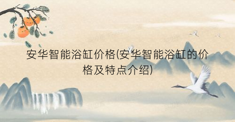 安华智能浴缸价格(安华智能浴缸的价格及特点介绍)