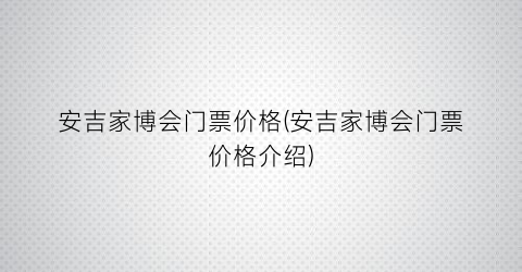 安吉家博会门票价格(安吉家博会门票价格介绍)