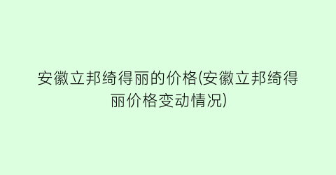 “安徽立邦绮得丽的价格(安徽立邦绮得丽价格变动情况)