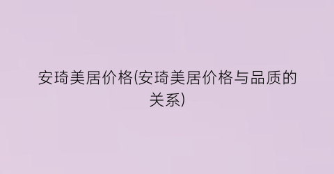 安琦美居价格(安琦美居价格与品质的关系)