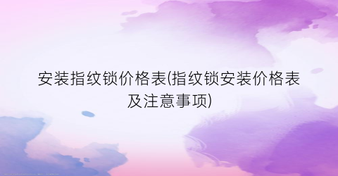 “安装指纹锁价格表(指纹锁安装价格表及注意事项)