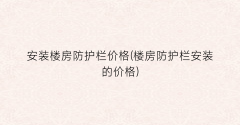 安装楼房防护栏价格(楼房防护栏安装的价格)