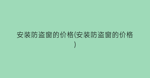 “安装防盗窗的价格(安装防盗窗的价格)