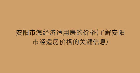 安阳市怎经济适用房的价格(了解安阳市经适房价格的关键信息)