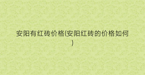 安阳有红砖价格(安阳红砖的价格如何)