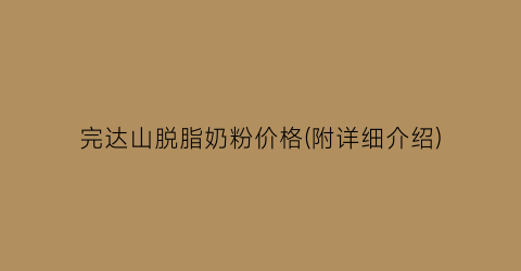 完达山脱脂奶粉价格(附详细介绍)