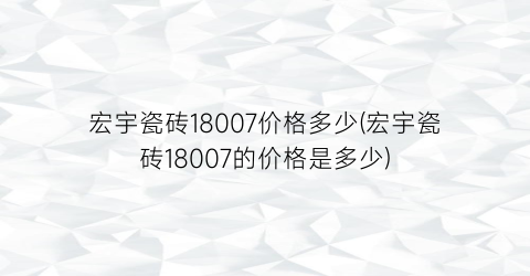宏宇瓷砖18007价格多少(宏宇瓷砖18007的价格是多少)