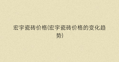宏宇瓷砖价格(宏宇瓷砖价格的变化趋势)