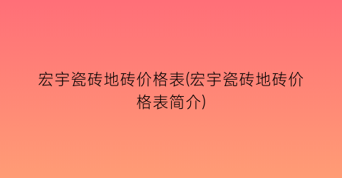 宏宇瓷砖地砖价格表(宏宇瓷砖地砖价格表简介)