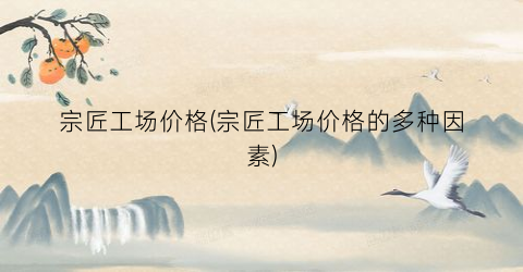 宗匠工场价格(宗匠工场价格的多种因素)
