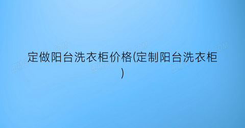 定做阳台洗衣柜价格(定制阳台洗衣柜)
