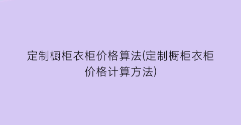 定制橱柜衣柜价格算法(定制橱柜衣柜价格计算方法)