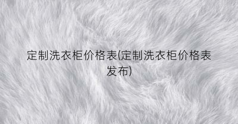 定制洗衣柜价格表(定制洗衣柜价格表发布)