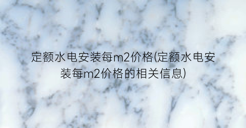 “定额水电安装每m2价格(定额水电安装每m2价格的相关信息)