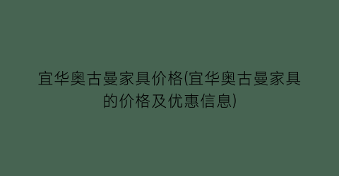 宜华奥古曼家具价格(宜华奥古曼家具的价格及优惠信息)