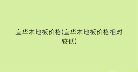 宜华木地板价格(宜华木地板价格相对较低)