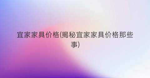 “宜家家具价格(揭秘宜家家具价格那些事)