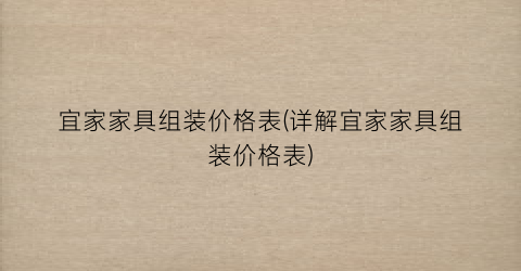 宜家家具组装价格表(详解宜家家具组装价格表)