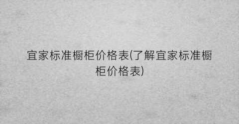 宜家标准橱柜价格表(了解宜家标准橱柜价格表)
