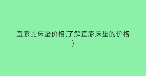 宜家的床垫价格(了解宜家床垫的价格)
