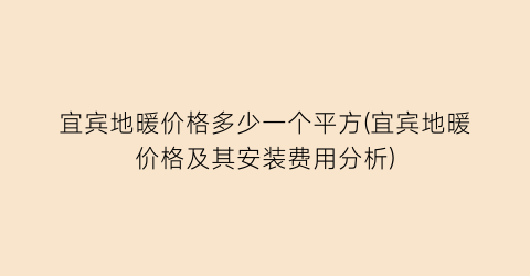 宜宾地暖价格多少一个平方(宜宾地暖价格及其安装费用分析)