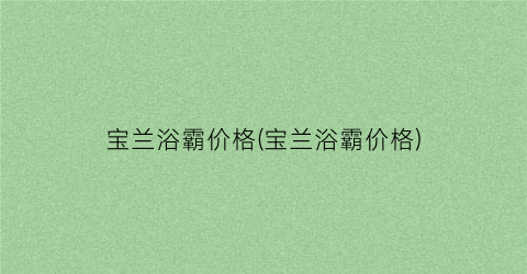 宝兰浴霸价格(宝兰浴霸价格)