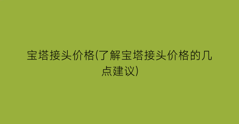 “宝塔接头价格(了解宝塔接头价格的几点建议)